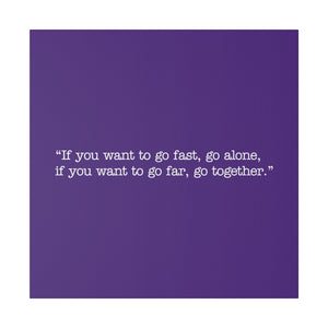 If you want to go fast, go alone. If you want to go far, go together. Wall Art | Square Purple Matte Canvas