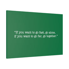 Load image into Gallery viewer, If you want to go fast, go alone. If you want to go far, go together. Wall Art | Horizontal Green Matte Canvas