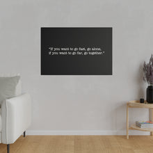 Load image into Gallery viewer, If you want to go fast, go alone. If you want to go far, go together. Wall Art | Horizontal Black Matte Canvas