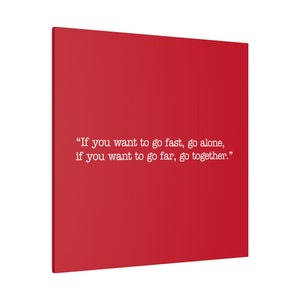 If you want to go fast, go alone. If you want to go far, go together. Wall Art | Square Red Matte Canvas