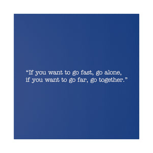 If you want to go fast, go alone. If you want to go far, go together. Wall Art | Square Blue Matte Canvas