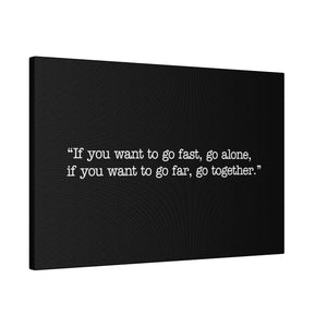 If you want to go fast, go alone. If you want to go far, go together. Wall Art | Horizontal Black Matte Canvas