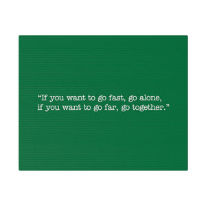 If you want to go fast, go alone. If you want to go far, go together. Wall Art | Horizontal Green Matte Canvas