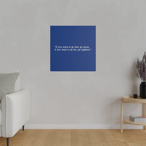 If you want to go fast, go alone. If you want to go far, go together. Wall Art | Square Blue Matte Canvas