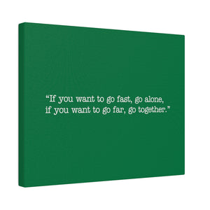 If you want to go fast, go alone. If you want to go far, go together. Wall Art | Horizontal Green Matte Canvas