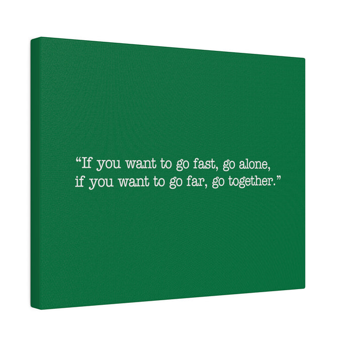 If you want to go fast, go alone. If you want to go far, go together. Wall Art | Horizontal Green Matte Canvas