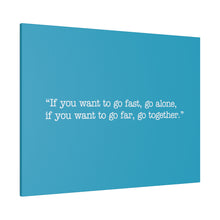 Load image into Gallery viewer, If you want to go fast, go alone. If you want to go far, go together. Wall Art | Horizontal Turquoise Matte Canvas