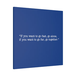 If you want to go fast, go alone. If you want to go far, go together. Wall Art | Square Blue Matte Canvas