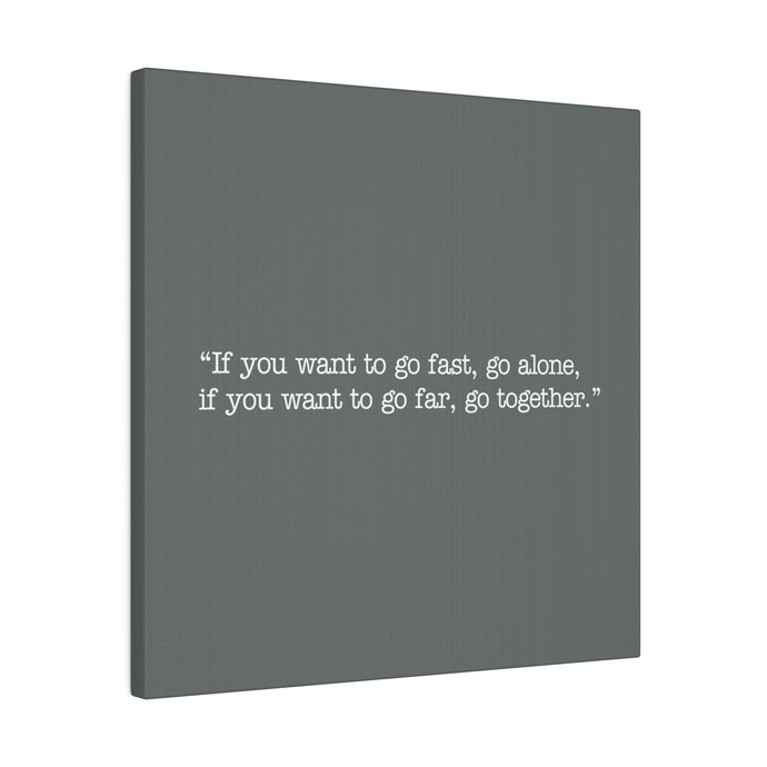 If you want to go fast, go alone. If you want to go far, go together. Wall Art | Square Dark Grey Matte Canvas