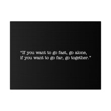 Load image into Gallery viewer, If you want to go fast, go alone. If you want to go far, go together. Wall Art | Horizontal Black Matte Canvas