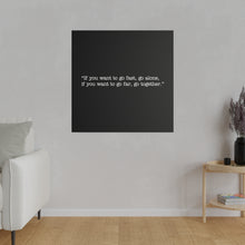 Load image into Gallery viewer, If you want to go fast, go alone. If you want to go far, go together. Wall Art | Square Black Matte Canvas