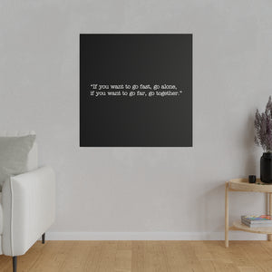 If you want to go fast, go alone. If you want to go far, go together. Wall Art | Square Black Matte Canvas