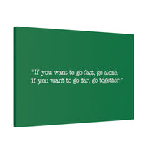 Load image into Gallery viewer, If you want to go fast, go alone. If you want to go far, go together. Wall Art | Horizontal Green Matte Canvas