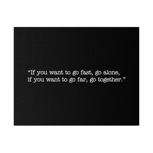 If you want to go fast, go alone. If you want to go far, go together. Wall Art | Horizontal Black Matte Canvas