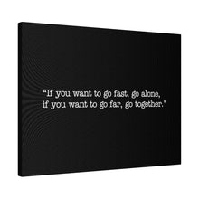 Load image into Gallery viewer, If you want to go fast, go alone. If you want to go far, go together. Wall Art | Horizontal Black Matte Canvas