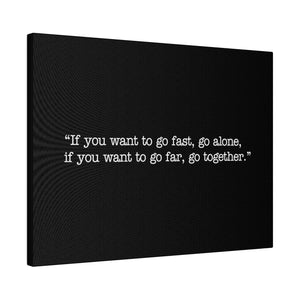 If you want to go fast, go alone. If you want to go far, go together. Wall Art | Horizontal Black Matte Canvas