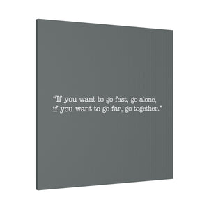 If you want to go fast, go alone. If you want to go far, go together. Wall Art | Square Dark Grey Matte Canvas