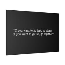 Load image into Gallery viewer, If you want to go fast, go alone. If you want to go far, go together. Wall Art | Horizontal Black Matte Canvas