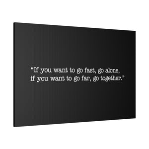 If you want to go fast, go alone. If you want to go far, go together. Wall Art | Horizontal Black Matte Canvas