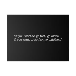 If you want to go fast, go alone. If you want to go far, go together. Wall Art | Horizontal Black Matte Canvas