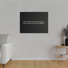 Load image into Gallery viewer, If you want to go fast, go alone. If you want to go far, go together. Wall Art | Horizontal Black Matte Canvas