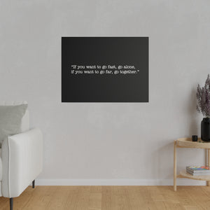 If you want to go fast, go alone. If you want to go far, go together. Wall Art | Horizontal Black Matte Canvas