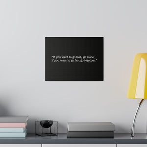 If you want to go fast, go alone. If you want to go far, go together. Wall Art | Horizontal Black Matte Canvas