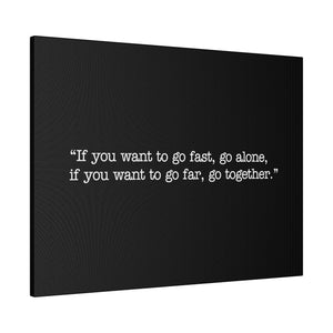 If you want to go fast, go alone. If you want to go far, go together. Wall Art | Horizontal Black Matte Canvas