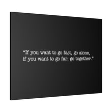 Load image into Gallery viewer, If you want to go fast, go alone. If you want to go far, go together. Wall Art | Horizontal Black Matte Canvas