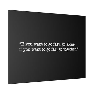 If you want to go fast, go alone. If you want to go far, go together. Wall Art | Horizontal Black Matte Canvas