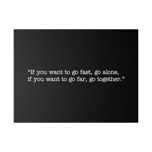 If you want to go fast, go alone. If you want to go far, go together. Wall Art | Horizontal Black Matte Canvas