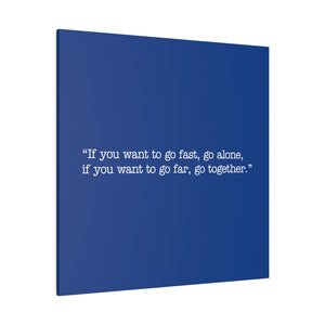 If you want to go fast, go alone. If you want to go far, go together. Wall Art | Square Blue Matte Canvas