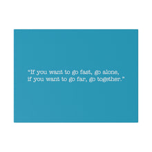 Load image into Gallery viewer, If you want to go fast, go alone. If you want to go far, go together. Wall Art | Horizontal Turquoise Matte Canvas