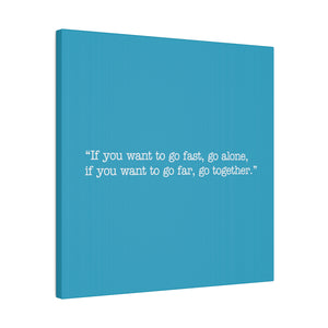 If you want to go fast, go alone. If you want to go far, go together. Wall Art | Square Turquoise Matte Canvas