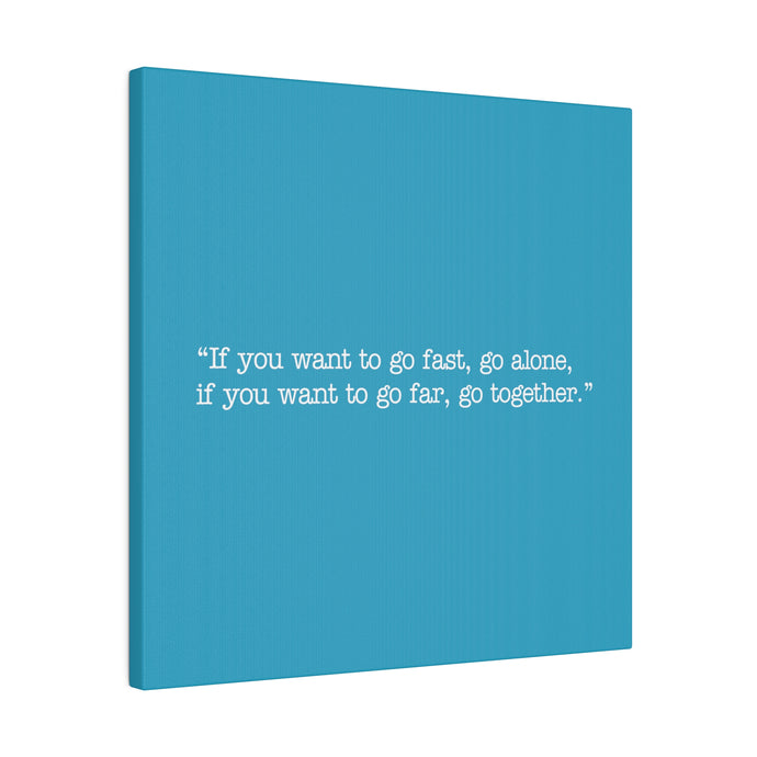 If you want to go fast, go alone. If you want to go far, go together. Wall Art | Square Turquoise Matte Canvas