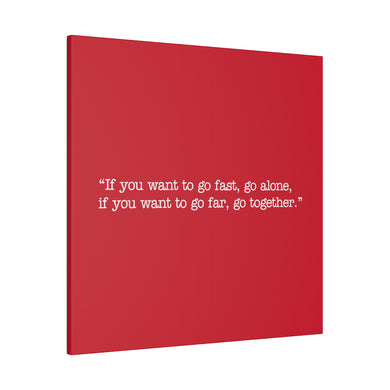 If you want to go fast, go alone. If you want to go far, go together. Wall Art | Square Red Matte Canvas
