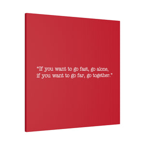 If you want to go fast, go alone. If you want to go far, go together. Wall Art | Square Red Matte Canvas