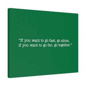 If you want to go fast, go alone. If you want to go far, go together. Wall Art | Horizontal Green Matte Canvas