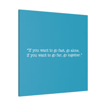 Load image into Gallery viewer, If you want to go fast, go alone. If you want to go far, go together. Wall Art | Square Turquoise Matte Canvas