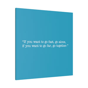 If you want to go fast, go alone. If you want to go far, go together. Wall Art | Square Turquoise Matte Canvas